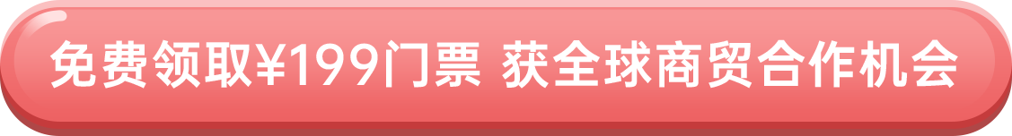 免費(fèi)領(lǐng)取￥199門票 獲全球商貿(mào)合作機(jī)會
